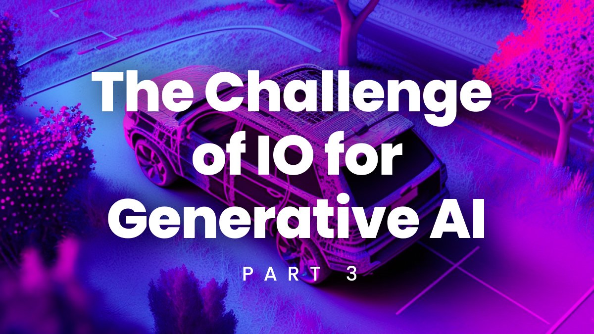 The Challenge of IO for Generative AI: Part 3