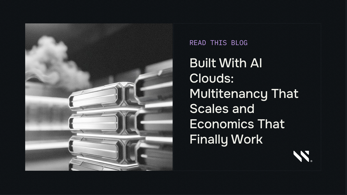 Built With AI Clouds: Multitenancy That Scales and Economics That Finally Work